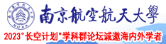 啊啊啊不要吸啊艹我啊啊南京航空航天大学2023“长空计划”学科群论坛诚邀海内外学者